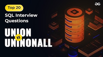 Union vs Uninonall |Ep-8 | Top 20 SQL Interview Questions| GeeksforGeeks