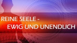 Reine Seele - Ewig und Unendlich