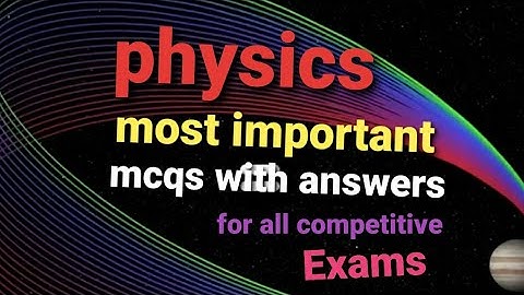 physics most important mcqs with answers for all competitive exams.