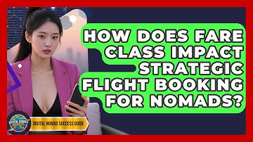 How Does Fare Class Impact Strategic Flight Booking For Nomads? - Digital Nomad Success Guide