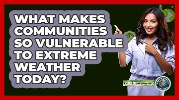 What Makes Communities So Vulnerable To Extreme Weather Today? - Earth Science Answers