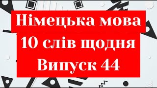 Німецька мова. Десять слів щодня. Випуск 44. Словник рівня B2.