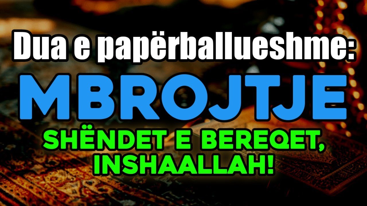 Dua e papërballueshme: mbrojtje, shëndet e bereqet, InshaAllah!