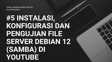 #5 Instalasi, Konfigurasi dan Pengujian FileServer Debian 12 (Samba) 