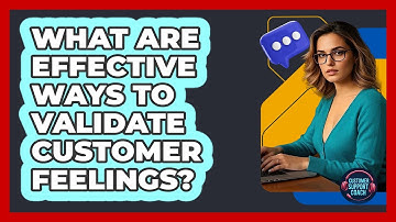 What Are Effective Ways To Validate Customer Feelings?