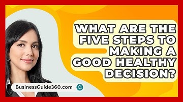 What Are The Five Steps To Making A Good Healthy Decision? - BusinessGuide360.com