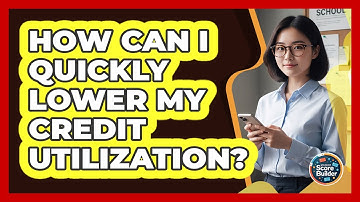 How Can I Quickly Lower My Credit Utilization?