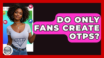 Do Only Fans Create OTPs? - Trend Unwrapper