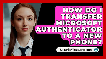 How Do I Transfer Microsoft Authenticator To A New Phone? - SecurityFirstCorp.com