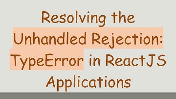 Resolving the Unhandled Rejection: TypeError in ReactJS Applications