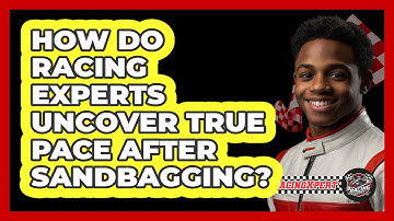 How Do Racing Experts Uncover True Pace After Sandbagging? - The Racing Xpert