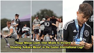 Thiago Messi wins his second title! Showing "Ankara Messi" in the Easter International Cup! 🐐🇦🇷