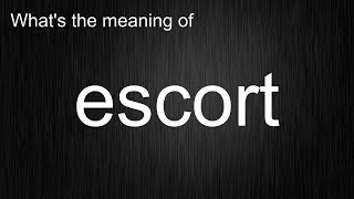What's the meaning of "escort", How to pronounce escort?