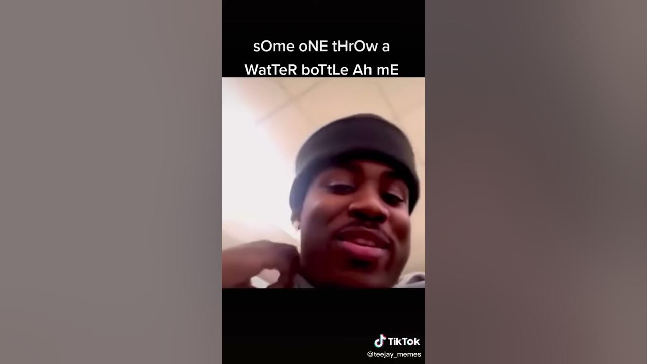 Somebody threw a water bottle at me meme😂😂😂😂 YouTube