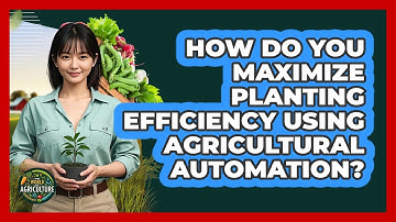 How Do You Maximize Planting Efficiency Using Agricultural Automation? - The World of Agriculture