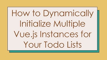How to Dynamically Initialize Multiple Vue.js Instances for Your Todo Lists