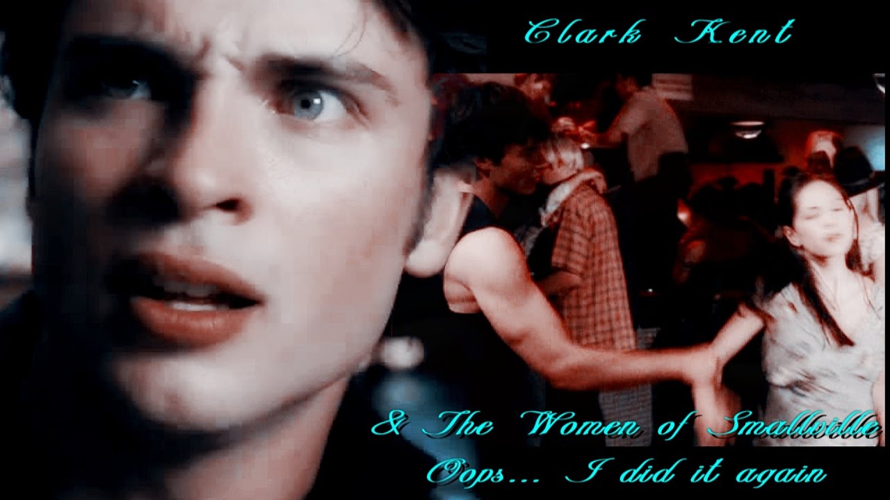 Clark Kent & The Women of Smallville || Oops... I did it again