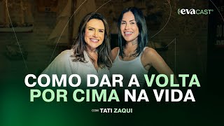 Como Superar Momentos Difíceis e Dar a Volta por Cima | Evacast com Tati Zaqui