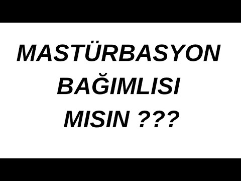 MASTÜRBASYON BAĞIMLISI MISIN ?