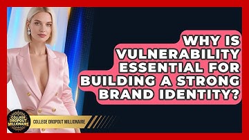 Why Is Vulnerability Essential For Building A Strong Brand Identity? - College Dropout Millionaire