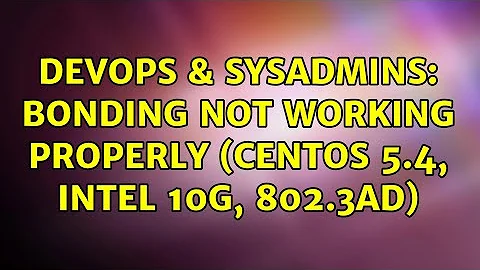 DevOps & SysAdmins: Bonding not working properly (CentOS 5.4, Intel 10G, 802.3ad) (2 Solutions!!)