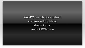 WebRTC switch back to front camera with gUM not streaming on Android/Chrome