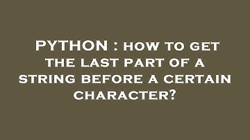 PYTHON : how to get the last part of a string before a certain character?