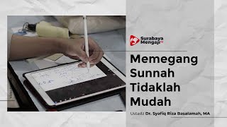 Berpegang Teguh Dengan Sunnah Tidaklah Mudah - Ustadz Dr. Syafiq Riza Basalamah, MA