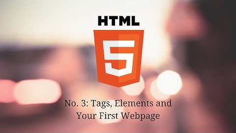 Intro to HTML: Elements, Tags and Your First Webpage (Video 3)