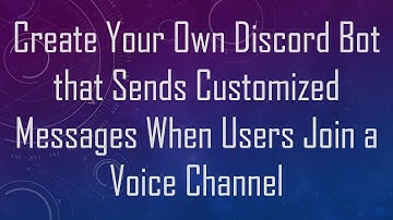 Create Your Own Discord Bot that Sends Customized Messages When Users Join a Voice Channel