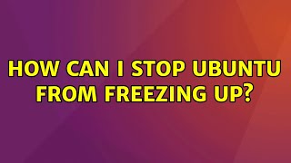 Ubuntu: How can I stop Ubuntu from freezing up? (2 Solutions!!)