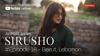Sirusho - ARMAT series | #18  Beirut, Lebanon (Season 2)
