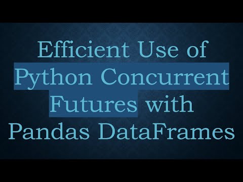 Efficient Use of Python Concurrent Futures with Pandas DataFrames