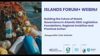 ISLANDS Forum+: From Assessments to Action: Building the Future of Waste Governance in Atlantic SIDS