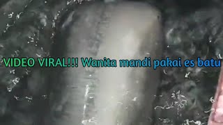 VIDEO VIRAL!!! Wanita mandi pakai es batu
