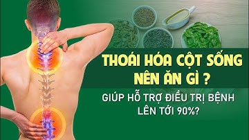 THOÁI HÓA CỘT SỐNG NÊN ĂN GÌ GIÚP HỖ TRỢ ĐIỀU TRỊ BỆNH LÊN TỚI 90%?
