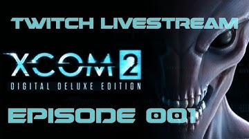 Twitch Stream XCOM 2 - Getting Started |Episode 001|