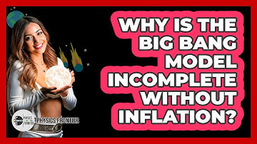 Why is the Big Bang model incomplete without inflation?