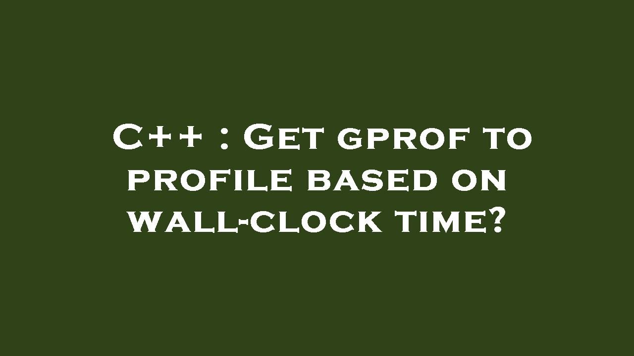 C++ Get gprof to profile based on wallclock time? YouTube