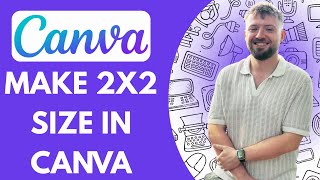 How to Make 2x2 Size in Canva (Full 2025 Guide)