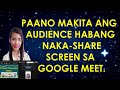 PAANO MAKITA ANG AUDIENCE HABANG NAKA-SHARE SCREEN SA GOOGLE MEET  II PWEDENG MAKITA ANG VIEWERS II