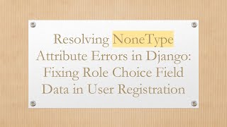 Resolving NoneType Attribute Errors in Django: Fixing Role Choice Field Data in User Registration