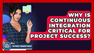 Why Is Continuous Integration Critical For Project Success? - The Project Manager Toolkit
