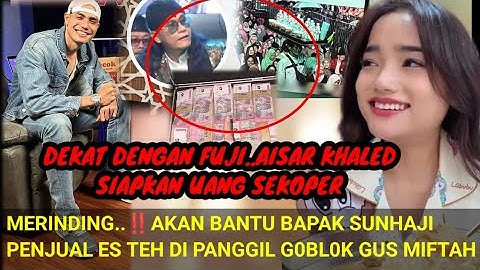 DEKAT DENGAN FUJI‼️AISAR KHALED SIAPKAN UANG SEKOPER; BANTU BAPAK PENJUAL ES TEH VIRAL GUS MIFTAH