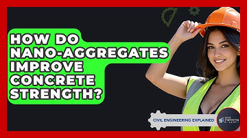 How Do Nano-Aggregates Improve Concrete Strength? - Civil Engineering Explained