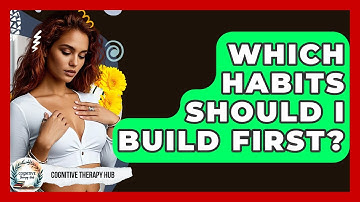 Which Habits Should I Build First? - Cognitive Therapy Hub