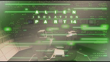 Alien Isolation Walkthrough Gameplay Part 14 - Mother!!!? Motherf**ker!!!(PC) No Commentary