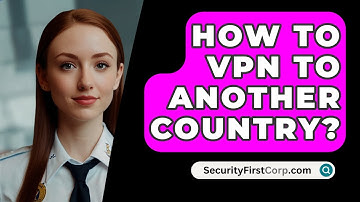 How To VPN To Another Country? - SecurityFirstCorp.com