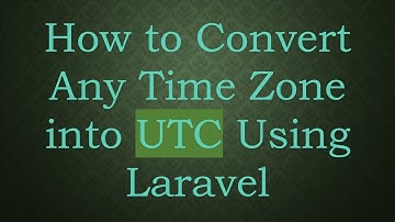 How to Convert Any Time Zone into UTC Using Laravel