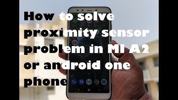 How to solve proximity sensor problem in MI A2 or android one phone